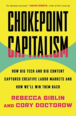 Chokepoint Capitalism: How Big Tech and Big Content Captured Creative Labor Markets and How We’ll Win Them Back